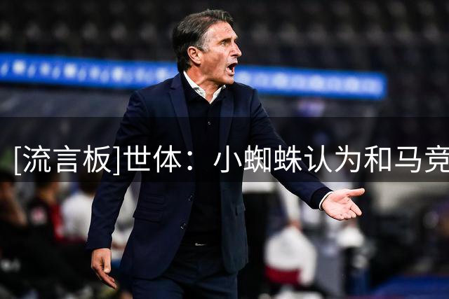 [流言板]世体：小蜘蛛认为和马竞沟通已难奏效，或采取行动推动离队